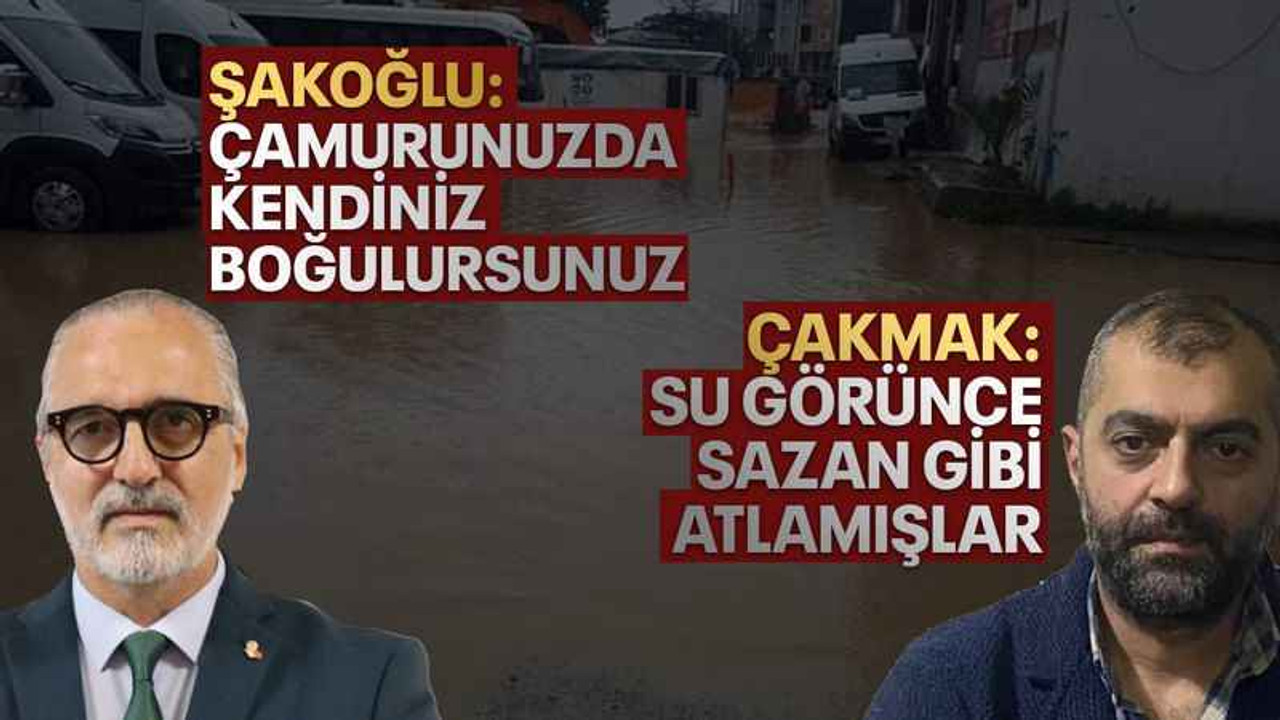 Şakoğlu: çamurunuzda kendiniz boğulursunuz Çakmak: Su görünce sazan gibi atlamışlar